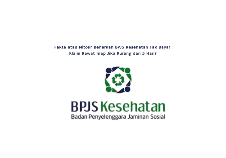 Fakta atau Mitos? Benarkah BPJS Kesehatan Tak Bayar Klaim Rawat Inap Jika Kurang dari 3 Hari?