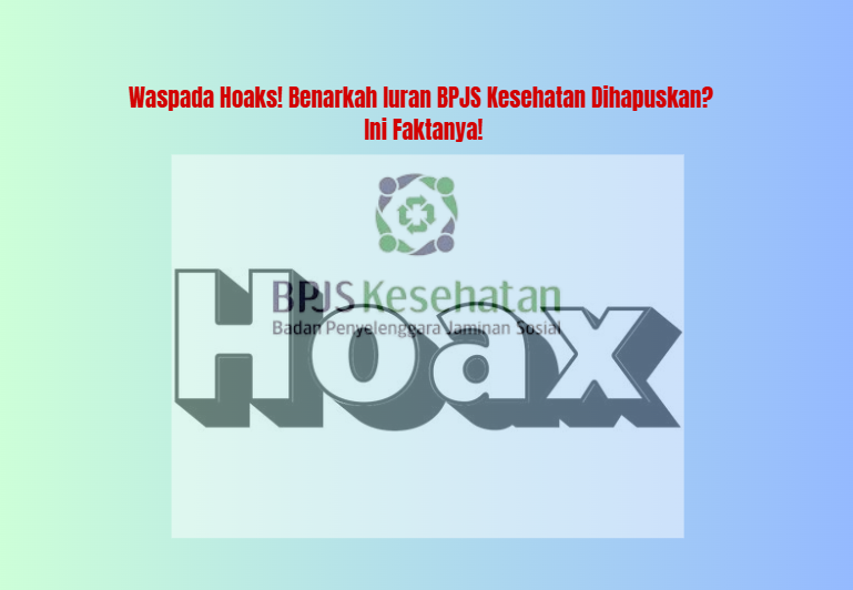 Waspada Hoaks! Benarkah Iuran BPJS Kesehatan Dihapuskan? Ini Faktanya!