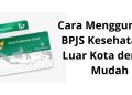 Cara Menggunakan BPJS Kesehatan Di Luar Kota dengan Mudah