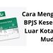 Cara Menggunakan BPJS Kesehatan Di Luar Kota dengan Mudah