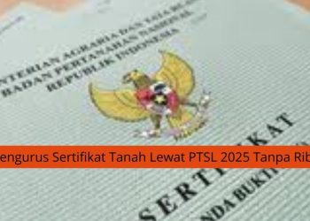 Cara Mengurus Sertifikat Tanah Lewat PTSL 2025 Tanpa Ribet
