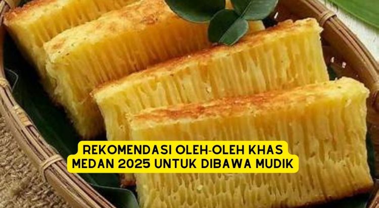 Rekomendasi Oleh-Oleh Khas Medan 2025 untuk Dibawa Mudik