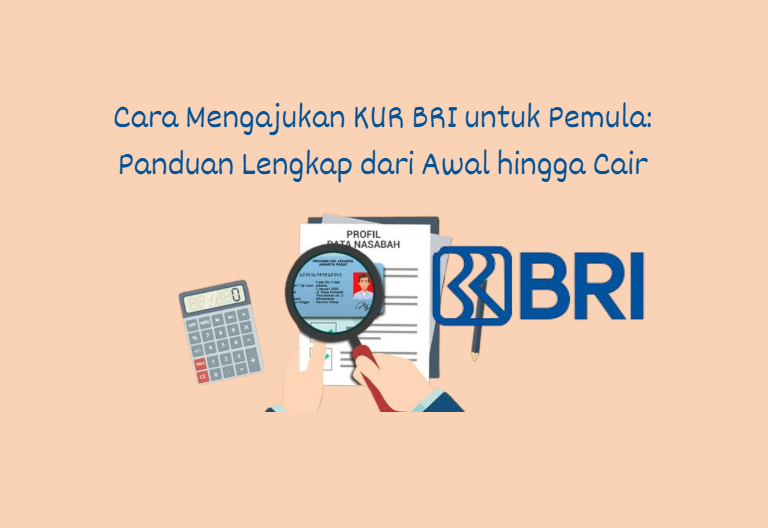 Cara Mengajukan KUR BRI untuk Pemula: Panduan Lengkap dari Awal hingga Cair