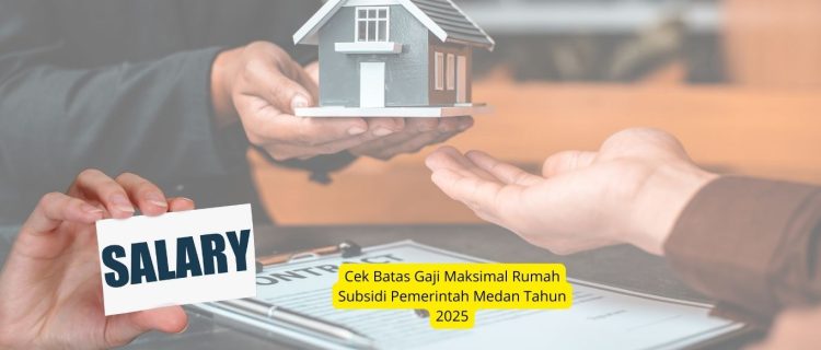 Cek Batas Gaji Maksimal Rumah Subsidi Pemerintah Medan Tahun 2025
