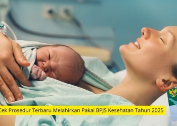 Cek Prosedur Terbaru Melahirkan Pakai BPJS Kesehatan Tahun 2025