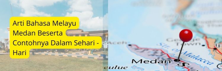 Arti Bahasa Melayu Medan Beserta Contohnya Dalam Sehari - Hari