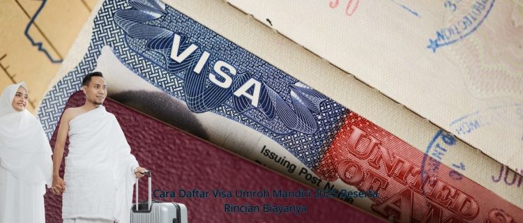 Cara Daftar Visa Umroh Mandiri 2025 Beserta Rincian Biayanya