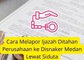 Cara Melapor Ijazah Ditahan Perusahaan ke Disnaker Medan Lewat Siduta