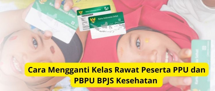 Cara Mengganti Kelas Rawat Peserta PPU dan PBPU BPJS Kesehatan