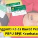 Cara Mengganti Kelas Rawat Peserta PPU dan PBPU BPJS Kesehatan