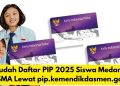 Cara Mudah Daftar PIP 2025 Siswa Medan SD, SMP, SMA Lewat pip.kemendikdasmen.go.id