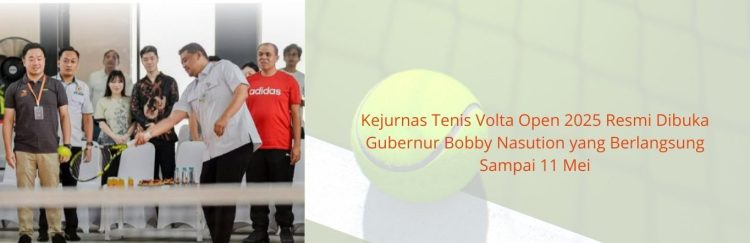 Kejurnas Tenis Volta Open 2025 Resmi Dibuka Gubernur Bobby Nasution yang Berlangsung Sampai 11 Mei