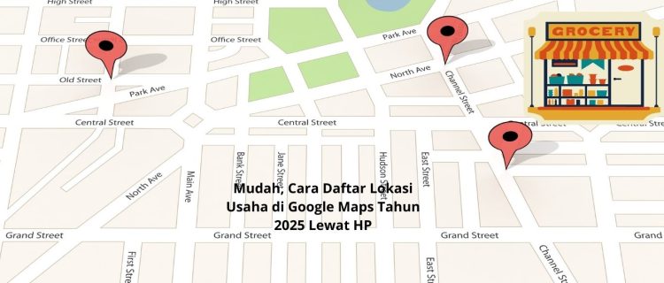 Mudah, Cara Daftar Lokasi Usaha di Google Maps Tahun 2025 Lewat HP