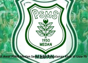 Sejarah Awal PSMS Medan Serta Jejak Perjalanan Klub di Usia 75 Tahun