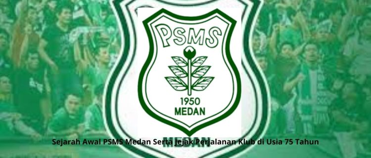 Sejarah Awal PSMS Medan Serta Jejak Perjalanan Klub di Usia 75 Tahun