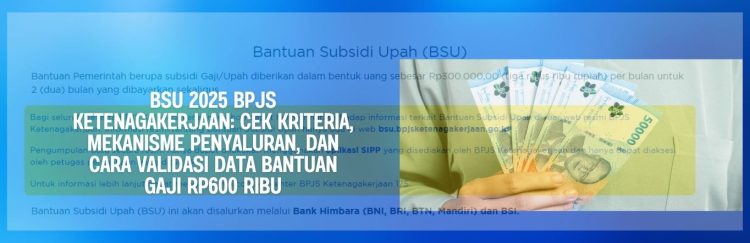BSU 2025 BPJS Ketenagakerjaan Cek Kriteria, Mekanisme Penyaluran, dan Cara Validasi Data Bantuan Gaji Rp600 Ribu
