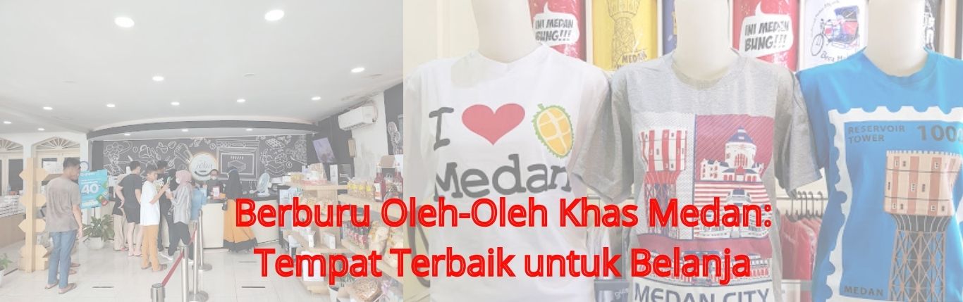 Berburu Oleh-Oleh Khas Medan Tempat Terbaik untuk Belanja