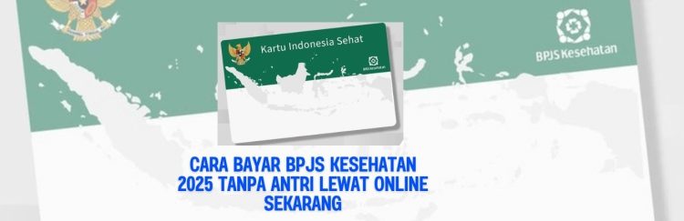 Cara Bayar BPJS Kesehatan 2025 Tanpa Antri Lewat Online Sekarang