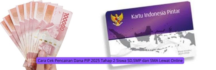 Cara Cek Pencairan Dana PIP 2025 Tahap 2 Siswa SD,SMP dan SMA Lewat Online
