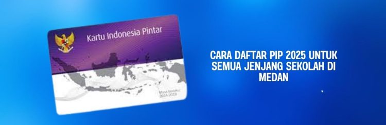 Cara Daftar PIP 2025 untuk Semua Jenjang Sekolah di Medan