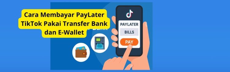 Cara Membayar PayLater TikTok Pakai Transfer Bank dan E-Wallet