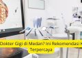 Cari Dokter Gigi di Medan Ini Rekomendasi Klinik Terpercaya