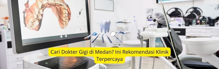 Cari Dokter Gigi di Medan Ini Rekomendasi Klinik Terpercaya