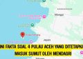 Ini Fakta Soal 4 Pulau Aceh yang Ditetapkan Masuk Sumut Oleh Mendagri