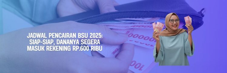Jadwal Pencairan BSU 2025: Siap-siap, Dananya Segera Masuk Rekening Rp.600 Ribu