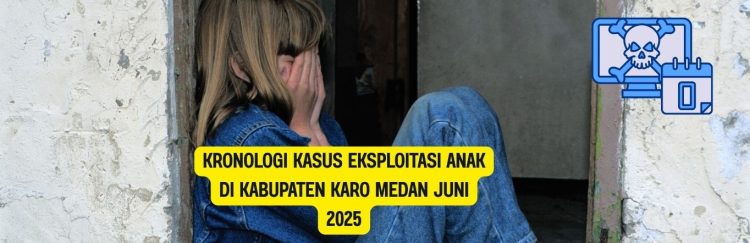 Kronologi Kasus Eksploitasi Anak di Kabupaten Karo Medan Juni 2025