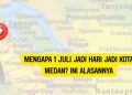 Mengapa 1 Juli Jadi Hari Jadi Kota Medan Ini Alasannya