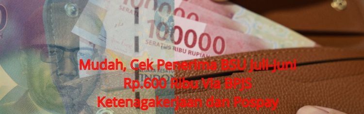 Mudah, Cek Penerima BSU Juli-Juni Rp.600 Ribu Via BPJS Ketenagakerjaan dan Pospay