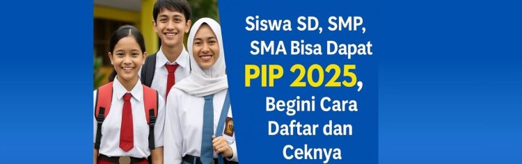 Siswa SD, SMP, SMA Bisa Dapat PIP 2025, Begini Cara Daftar dan Ceknya