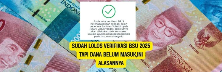 Sudah Lolos Verifikasi BSU 2025 Tapi Dana Belum Masuk,Ini Alasannya