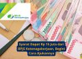 Syarat Dapat Rp 15 Juta dari BPJS Ketenagakerjaan, Begini Cara Ajukannya