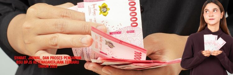 Syarat, Jadwal, dan Proses Pencairan BSU BPJS Ketenagakerjaan Terbaru Tahun 2025