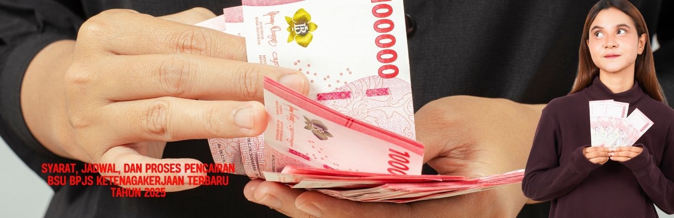 Syarat, Jadwal, dan Proses Pencairan BSU BPJS Ketenagakerjaan Terbaru Tahun 2025