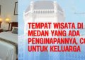 Tempat Wisata di Medan yang Ada Penginapannya, Cocok untuk Keluarga
