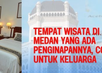 Tempat Wisata di Medan yang Ada Penginapannya, Cocok untuk Keluarga