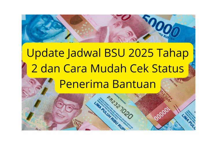 Update Jadwal BSU 2025 Tahap 2 dan Cara Mudah Cek Status Penerima Bantuan