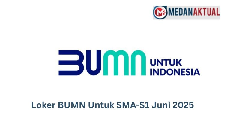 Loker BUMN Untuk SMA-S1 Juni 2025