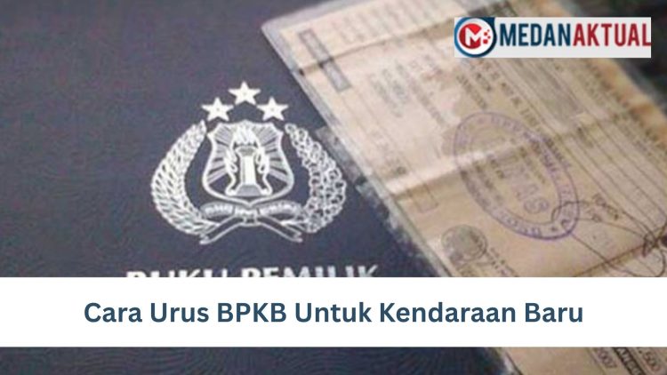 Cara Urus BPKB Untuk Kendaraan Baru