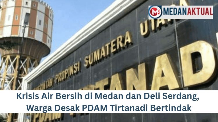 Krisis Air Bersih di Medan dan Deli Serdang, Warga Desak PDAM Tirtanadi Bertindak