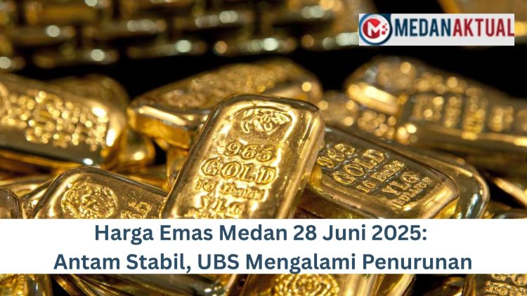Harga Emas Medan 28 Juni 2025: Antam Stabil, UBS Mengalami Penurunan