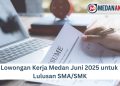 Lowongan Kerja Medan Juni 2025 untuk Lulusan SMA/SMK