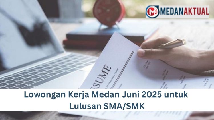 Lowongan Kerja Medan Juni 2025 untuk Lulusan SMA/SMK