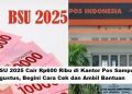 BSU 2025 Cair Rp600 Ribu di Kantor Pos Sampai Agustus, Begini Cara Cek dan Ambil Bantuan