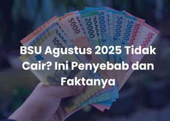 BSU Agustus 2025 Tidak Cair? Ini Penyebab dan Faktanya