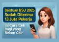 Bantuan BSU 2025 Sudah Diterima 13 Juta Pekerja, Ini Cara Cek Bagi yang Belum Cair