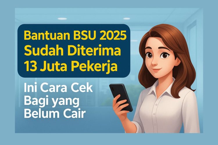 Bantuan BSU 2025 Sudah Diterima 13 Juta Pekerja, Ini Cara Cek Bagi yang Belum Cair